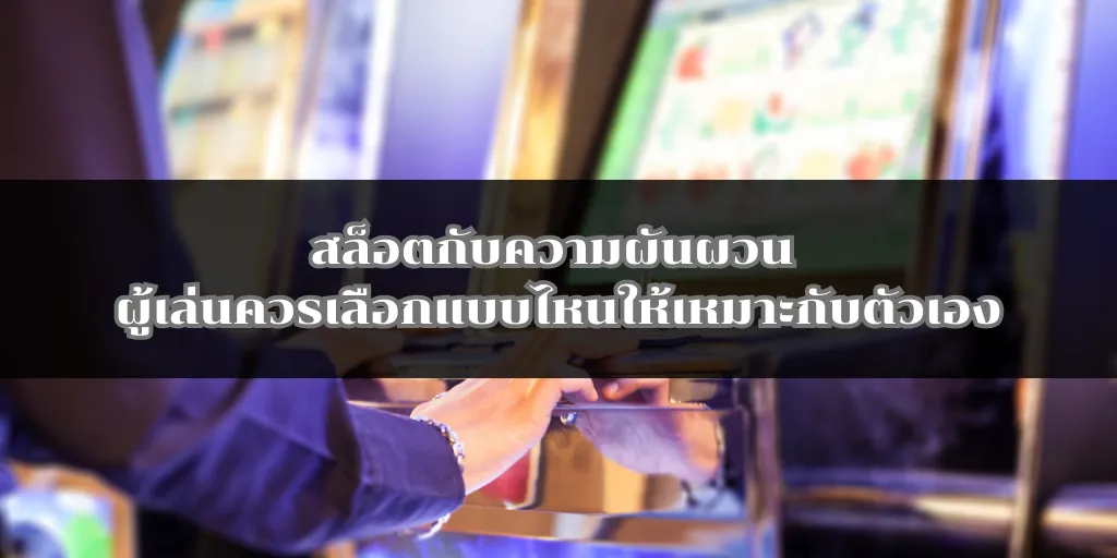 สล็อตกับความผันผวน ผู้เล่นควรเลือกแบบไหนให้เหมาะกับตัวเอง