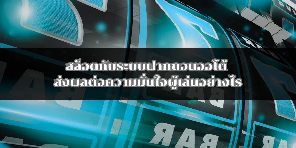 สล็อตกับระบบฝากถอนออโต้ ส่งผลต่อความมั่นใจผู้เล่นอย่างไร